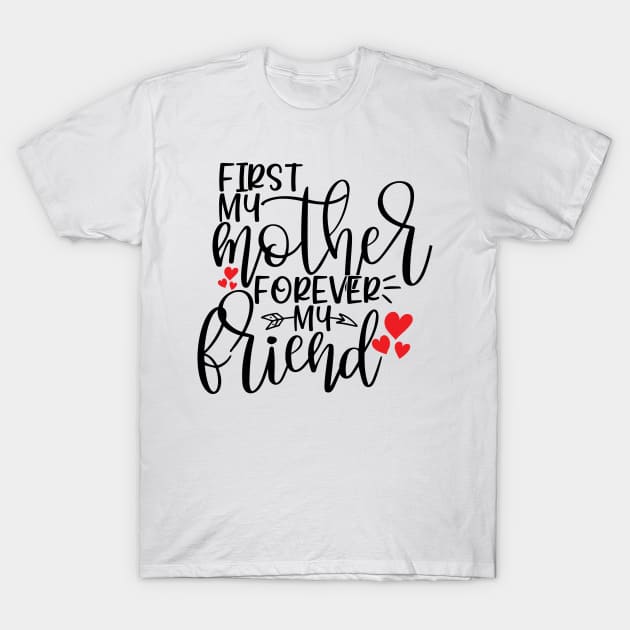 First my mother forever my friend T-Shirt by Coral Graphics